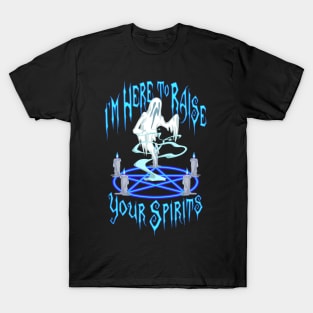 I'm Here to Raise Your Spirits T-Shirt